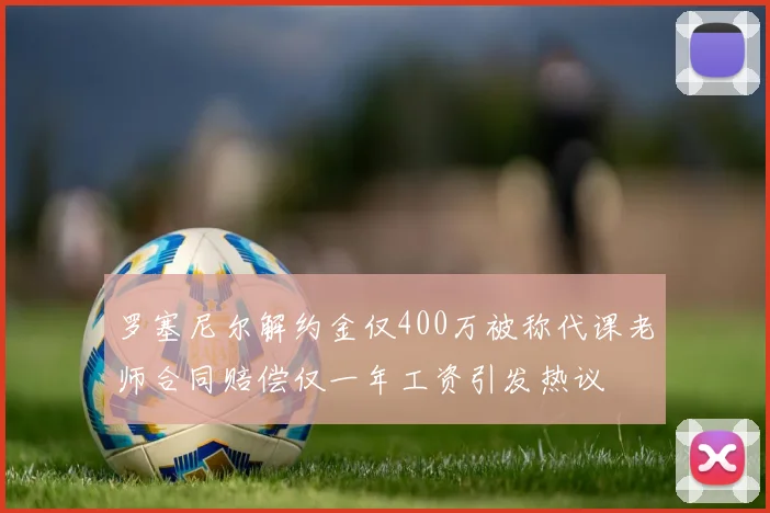罗塞尼尔解约金仅400万被称代课老师合同赔偿仅一年工资引发热议