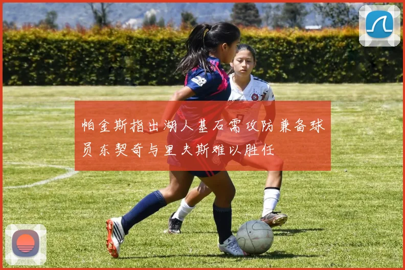 帕金斯指出湖人基石需攻防兼备球员东契奇与里夫斯难以胜任