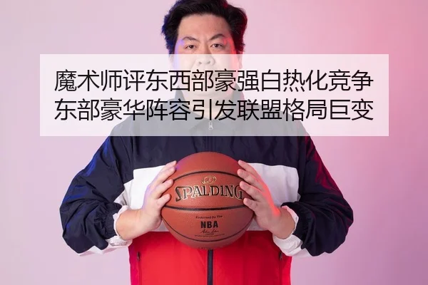 魔术师评东西部豪强白热化竞争 东部豪华阵容引发联盟格局巨变